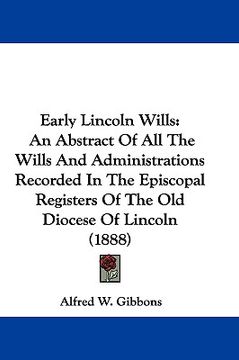 portada early lincoln wills: an abstract of all the wills and administrations recorded in the episcopal registers of the old diocese of lincoln (18 (en Inglés)