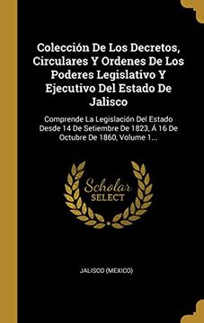 portada Colección de los Decretos, Circulares y Ordenes de los Poderes Legislativo y Ejecutivo del Estado de Jalisco: Comprende la Legislación del Estado.   De 1823, á 16 de Octubre de 1860, Volume 1.