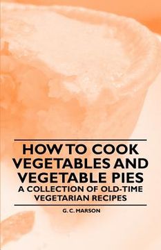portada how to cook vegetables and vegetable pies - a collection of old-time vegetarian recipes (en Inglés)