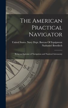 portada The American Practical Navigator: Being an Epitome of Navigation and Nautical Astronomy (in English)