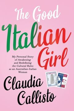 portada The Good Italian Girl: My Personal Story of Awakening and Redefining the Cultural Rules as an Australian-Italian Woman (in English)