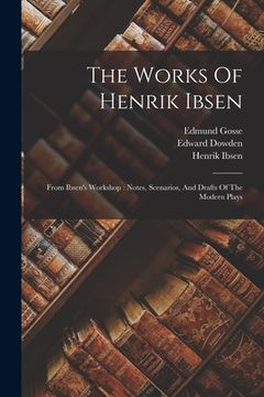 portada The Works Of Henrik Ibsen: From Ibsen's Workshop: Notes, Scenarios, And Drafts Of The Modern Plays (en Inglés)