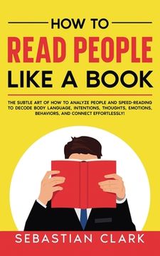 portada How To Read People Like A Book: The Subtle Art of How to Analyze People and Speed-Reading to decode Body Language, Intentions, Thoughts, Emotions, Beh (en Inglés)