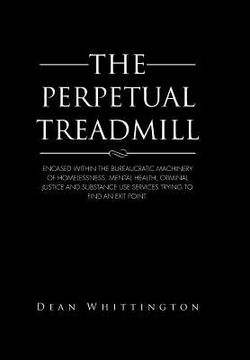 portada The Perpetual Treadmill: Encased within the bureaucratic machinery of homelessness, mental health, criminal justice and substance use services (en Inglés)