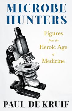 portada Microbe Hunters - Figures from the Heroic Age of Medicine (Read & Co. Science);Including Leeuwenhoek, Spallanzani, Pasteur, Koch, Roux, Behring, Metch (en Inglés)