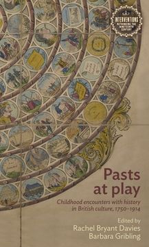 portada Pasts at Play: Childhood Encounters With History in British Culture, 1750–1914 (Interventions: Rethinking the Nineteenth Century) (in English)