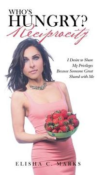 portada Who'S Hungry? Reciprocity: I Desire to Share My Privileges Because Someone Great Shared with Me (en Inglés)