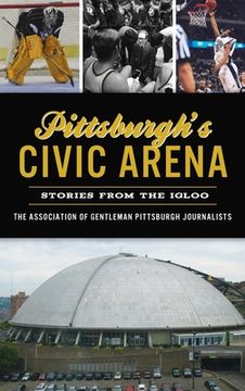 portada Pittsburgh's Civic Arena: Stories from the Igloo (en Inglés)