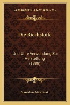 portada Die Riechstoffe: Und Uhre Verwendung Zur Herstellung (1888) (en Alemán)