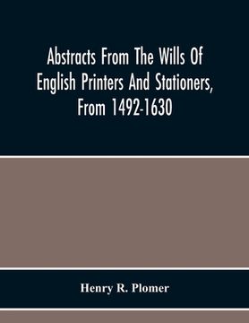 portada Abstracts From The Wills Of English Printers And Stationers, From 1492-1630 (en Inglés)