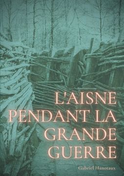 portada L'Aisne pendant la grande guerre: Le quotidien d'un département sous le feu de 1914-1918 (en Francés)