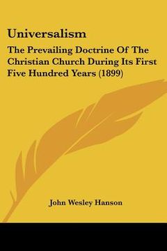 portada universalism: the prevailing doctrine of the christian church during its first five hundred years (1899)