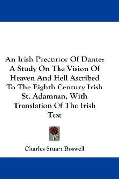 portada an irish precursor of dante: a study on the vision of heaven and hell ascribed to the eighth century irish st. adamnan, with translation of the iri (en Inglés)