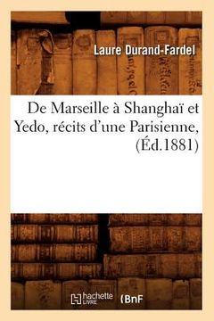 portada de Marseille À Shanghaï Et Yedo, Récits d'Une Parisienne, (Éd.1881) (en Francés)