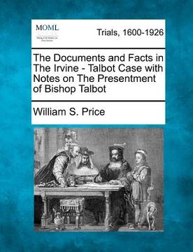 portada the documents and facts in the irvine - talbot case with notes on the presentment of bishop talbot (en Inglés)