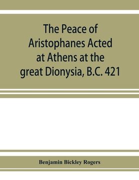 portada The Peace of Aristophanes. Acted at Athens at the great Dionysia, B.C. 421