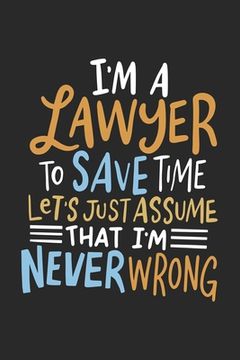 portada I'm A Lawyer To Save Time Let's Just Assume That I'm Never Wrong: 120 Pages I 6x9 I Dot Grid (en Inglés)