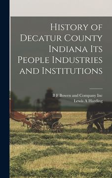 portada History of Decatur County Indiana its People Industries and Institutions (en Inglés)