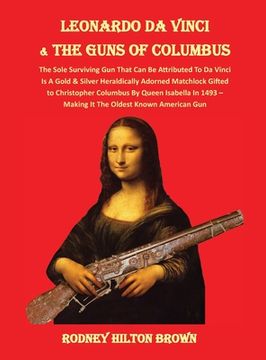 portada LEONARDO DA VINCI & THE GUNS of COLUMBUS: The Sole Surviving Gun That Can Be Documented To Da Vinci Is A Gold & Silver Heraldically Adorned Matchlock (in English)