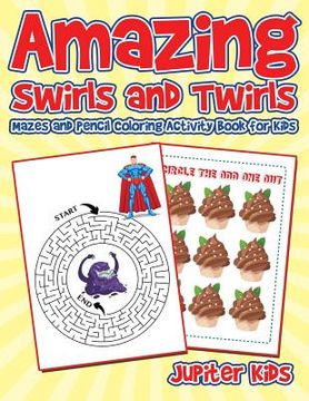 portada Amazing Swirls and Twirls: Mazes and Pencil Coloring Activity Book for Kids (en Inglés)