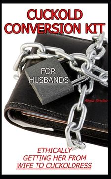 portada Cuckold Conversion Kit - For Husbands: Ethically Getting Her From Wife To Cuckoldress (en Inglés)