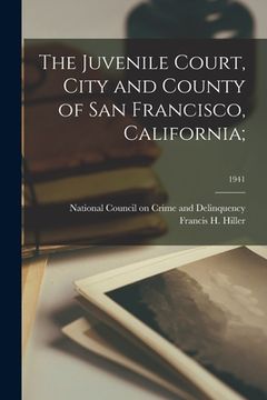 portada The Juvenile Court, City and County of San Francisco, California;; 1941 (en Inglés)