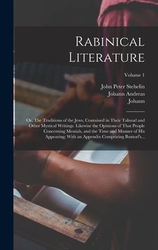 portada Rabinical Literature: Or, The Traditions of the Jews, Contained in Their Talmud and Other Mystical Writings. Likewise the Opinions of That P (en Inglés)
