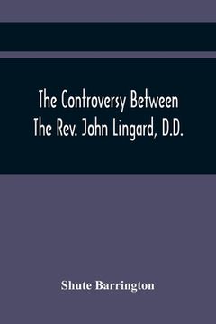 portada The Controversy Between The Rev. John Lingard, D.D., A Catholic Priest, And Shute Barrington, Protestant Bishop Of Durham, And The Rev. T. Le Mesurier (en Inglés)