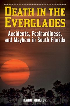 portada Death in the Everglades: Accidents, Foolhardiness, and Mayhem in South Florida (en Inglés)