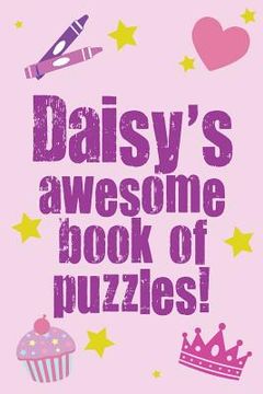 portada Daisy's Awesome Book Of Puzzles!: Children's puzzle book containing 20 unique personalised puzzles as well as a mix of 80 other fun puzzles (en Inglés)