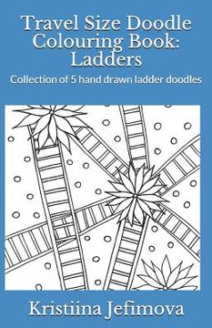 portada Travel Size Doodle Colouring Book: Ladders: Collection of 5 hand drawn ladder doodles (in English)