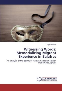 portada Witnessing Words: Memorializing Migrant Experience in Balafres: An analysis of the poetry of Haitian-Canadian author, Marie-Célie Agnant