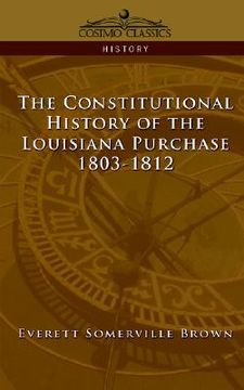 portada the constitutional history of the louisiana purchase: 1803-1812 (en Inglés)
