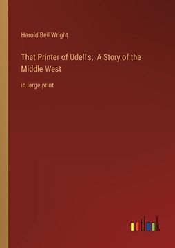 portada That Printer of Udell's; A Story of the Middle West: in large print (en Inglés)