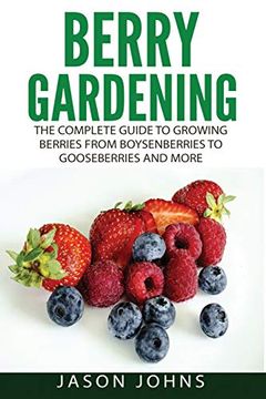 portada Berry Gardening: The Complete Guide to Berry Gardening From Boysenberries to Gooseberries and More (Inspiring Gardening Ideas) (en Inglés)