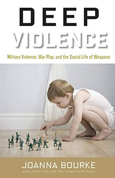 portada Deep Violence: Military Violence, War Play, and the Social Life of Weapons (en Inglés)
