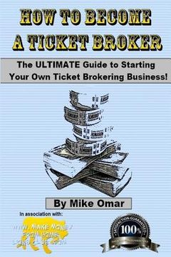 portada How to Become a Ticket Broker: Make a full time income working 10 hours per week. (en Inglés)