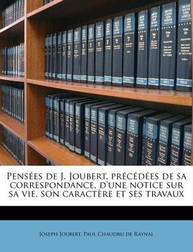 portada Pensees de J. Joubert, Precedees de Sa Correspondance, D'Une Notice Sur Sa Vie, Son Caractere Et Ses Travaux (en Francés)