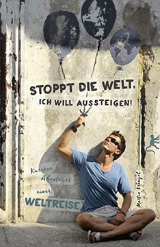 portada Stoppt die Welt, ich Will Aussteigen! Kuriose Abenteuer Einer Weltreise. (Arschtritt Inklusive) (in German)