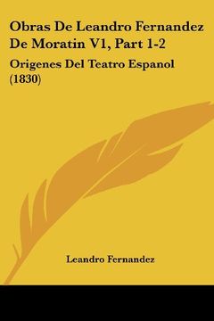 portada Obras de Leandro Fernandez de Moratin v1, Part 1-2: Origenes del Teatro Espanol (1830) (in Spanish)