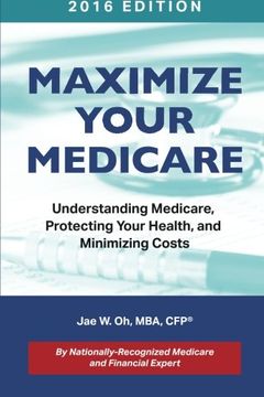 portada Maximize Your Medicare (2016 Edition): Understanding Medicare, Protecting Your Health, and Minimizing Costs