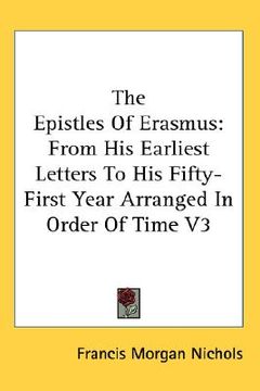 portada the epistles of erasmus: from his earliest letters to his fifty-first year arranged in order of time v3 (in English)