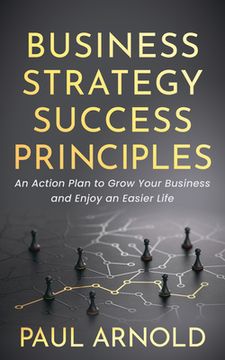 portada Business Strategy Success Principles: An Action Plan to Grow Your Business and Enjoy an Easier Life (en Inglés)