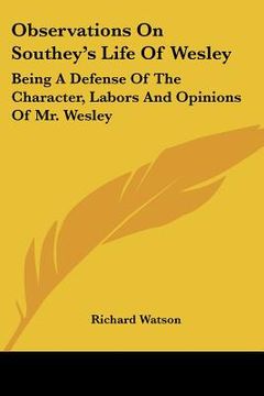 portada observations on southey's life of wesley: being a defense of the character, labors and opinions of mr. wesley (in English)