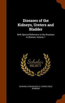 portada Diseases of the Kidneys, Ureters and Bladder: With Special Reference to the Diseases in Women, Volume 1