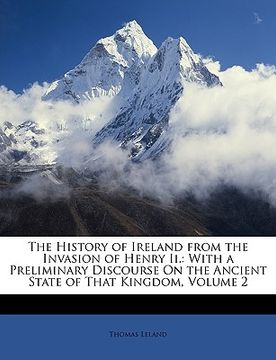 portada the history of ireland from the invasion of henry ii.: with a preliminary discourse on the ancient state of that kingdom, volume 2 (en Inglés)