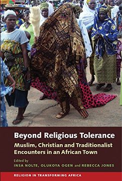 portada Beyond Religious Tolerance: Muslim, Christian & Traditionalist Encounters in an African Town (in English)