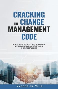 portada Cracking the Change Management Code: How to gain a competitive advantage with change management tools: A Manager's Guide (en Inglés)