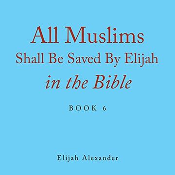 portada All Muslims Shall be Saved by Elijah in the Bible: Book 6 (en Inglés)