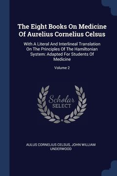 portada The Eight Books On Medicine Of Aurelius Cornelius Celsus: With A Literal And Interlineal Translation On The Principles Of The Hamiltonian System: Adap (in English)